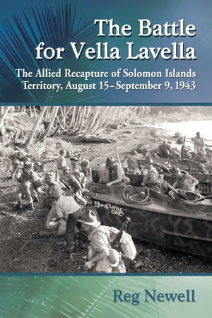 The Battle for Vella Lavella The Allied Recapture of Solomon Islands Territory, August 15-September 9, 1943Żҽҡ[ Reg Newell ]