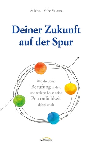 Deiner Zukunft auf der Spur Wie du deine Berufung findest und welche Rolle deine Pers?nlichkeit dabei spielt.Żҽҡ[ Michael Gro?klaus ]