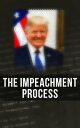 The Impeachment Process The Complete Mueller Report; Constitutional Provisions, Procedure and Practice Related to Impeachment Attempt, All Crucial Documents & Transcripts