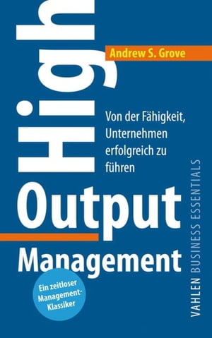 High Output Management Von der F higkeit, Unternehmen erfolgreich zu f hren【電子書籍】 Andrew S. Grove