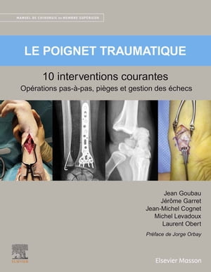 Le poignet traumatique 10 interventions courantes Manuel de chirurgie du membre sup?rieur