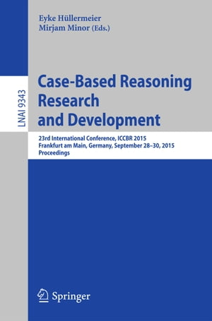Case-Based Reasoning Research and Development 23rd International Conference, ICCBR 2015, Frankfurt am Main, Germany, September 28-30, 2015. ProceedingsŻҽҡ