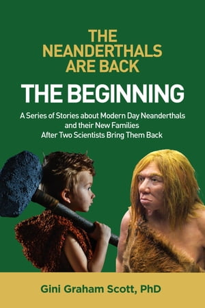 The Neanderthals Are Back: The Beginning A Series of Stories about Modern Day Neanderthals and their New Families After Two Scientists Bring Them Back