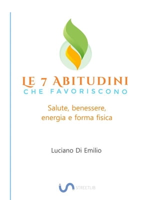 7 Abitudini che favoriscono salute, benessere e forma fisica La ricerca del benessere come stile di vita.【電子書籍】[ Luciano Di Emilio ]