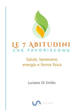 7 Abitudini che favoriscono salute, benessere e forma fisica La ricerca del benessere come stile di vita.【電子書籍】[ Luciano Di Emilio ]