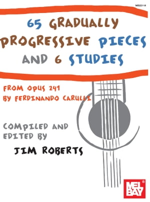 65 Gradually Progressive Pieces and 6 Studies From Opus 241 by Fernando Carulli【電子書籍】 Jim Roberts