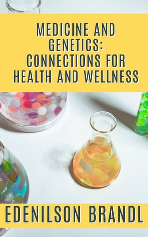 Medicine and Genetics: Connections for Health and Wellness【電子書籍】[ Edenilson Brandl ]