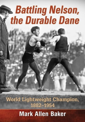 Battling Nelson, the Durable Dane World Lightweight Champion, 1882-1954【電子書籍】[ Mark Allen Baker ]