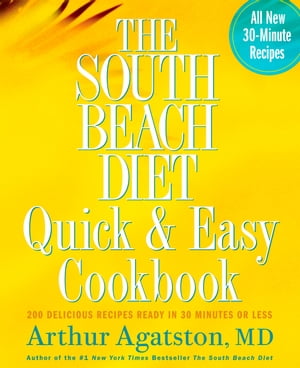 The South Beach Diet Quick and Easy Cookbook 200 Delicious Recipes Ready in 30 Minutes or Less【電子書籍】[ Arthur Agatston ]