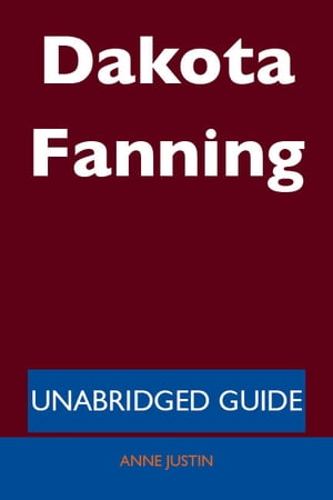 Dakota Fanning - Unabridged Guide