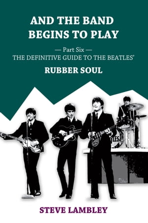 And the Band Begins to Play. Part Six: The Definitive Guide to the Beatles’ Rubber Soul