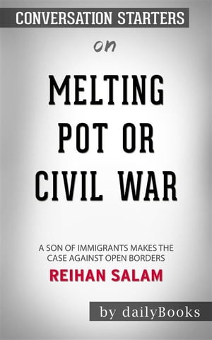 Melting Pot or Civil War?: A Son of Immigrants Makes the Case Against Open Borders by Reihan Salam | Conversation Starters