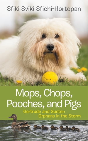 Mops, Chops, Pooches, and Pigs Gertrude and Gunter: Orphans in the Storm【電子書籍】[ Sfiki Sviki Sfichi-Hortopan ]