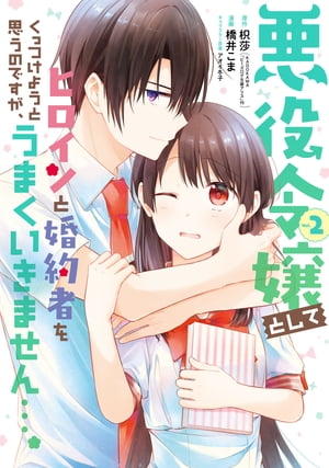 悪役令嬢としてヒロインと婚約者をくっつけようと思うのですが、うまくいきません…。 2巻