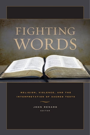 Fighting Words Religion, Violence, and the Interpretation of Sacred Texts【電子書籍】