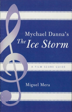Mychael Danna's The Ice Storm A Film Score Guide【電子書籍】[ Miguel Mera ]