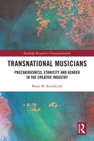 Transnational Musicians Precariousness, Ethnicity and Gender in the Creative Industry【電子書籍】[ Beata M. Kowalczyk ]