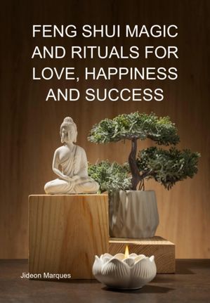 Feng Shui Magic And Rituals For Love, Happiness And Success