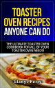 Toaster Oven Recipes Anyone Can Do: The Ultimate Toaster Oven Cookbook for All of Your Toaster Oven Needs Frigidaire toaster oven, Black Decker toaster oven, Cuisinart toaster oven, Hamilton Beach toaster【電子書籍】 Gladys Perry