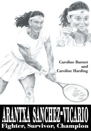 Arantxa Sanchez-Vicario Fighter, Survivor, Champion【電子書籍】[ Caroline Burnet ]