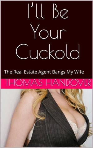 I’ll Be Your Cuckold: The Real Estate Agent Ba