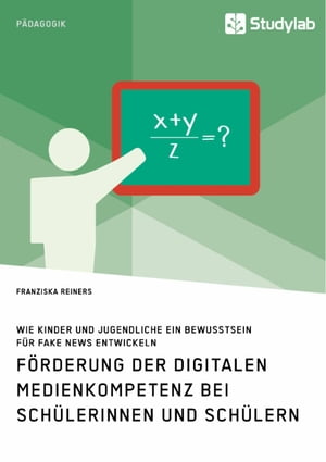 F?rderung der digitalen Medienkompetenz bei Sch?lerinnen und Sch?lern. Wie Kinder und Jugendliche ein Bewusstsein f?r Fake News entwickeln【電子書籍】[ Franziska Reiners ]