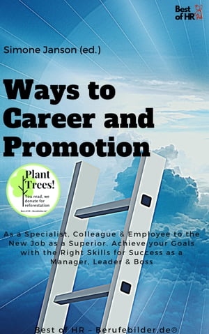 Ways to Career and Promotion As a Specialist, Colleague & Employee to the New Job as a Superior. Achieve your Goals with the Right Skills for Success as a Manager, Leader & Boss【電子書籍】[ Simone Janson ]