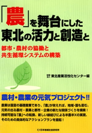 「農」を舞台にした東北の活力と創造と : 都市・農村の協働と共生循環システムの構築