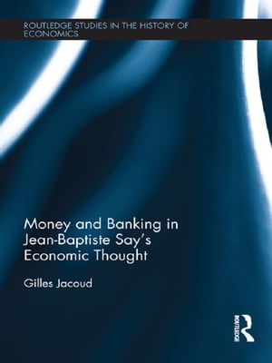 Money and Banking in Jean-Baptiste Say's Economic Thought【電子書籍】[ Gilles Jacoud ]