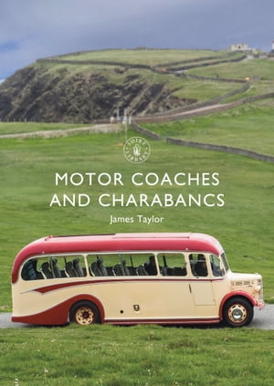 Motor Coaches and Charabancs【電子書籍】[ Mr James Taylor ]