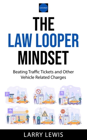 The Law Looper Mindset - Beating Traffic Tickets and Other Vehicle Related ChargesŻҽҡ[ Larry Lewis ]