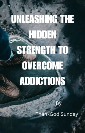 Unleashing the Hidden Strength to Overcome Addictions