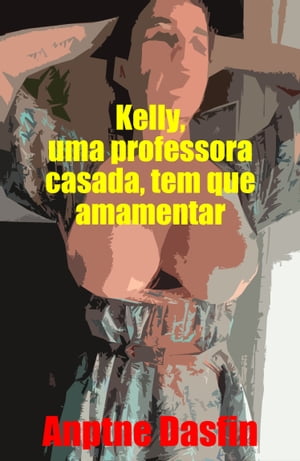 Kelly, uma professora casada, tem que amamentar Contos Erotismo Sexo Contos Er ticos Consensual, Hist rias Sexuais Proibidas Reais Consensual, Contos Er ticos Picantes BDSM Consensual, Hist rias Sexuais Adultos Safados er tico expl【電子書籍】