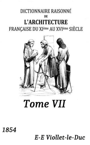 Dictionnaire raisonne? de l'architecture franc?aise du XIe au XVIe sie?cle ( Edition int?grale ) Tome 7/9 - illustr? - annot?【電子書籍】[ Eug?ne-Emmanuel Viollet-le-Duc ]