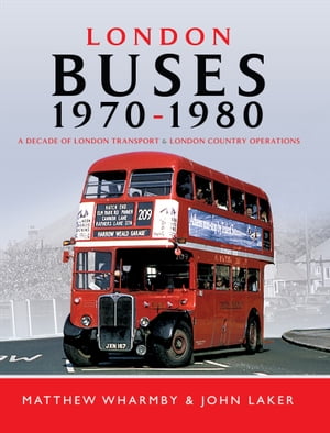 London Buses, 1970?1980 A Decade of London Transport and London Country OperationsŻҽҡ[ Matthew Wharmby ]