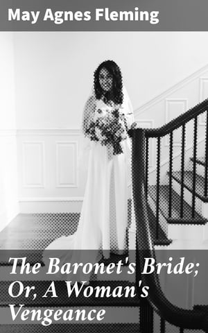 The Baronet's Bride; Or, A Woman's Vengeance