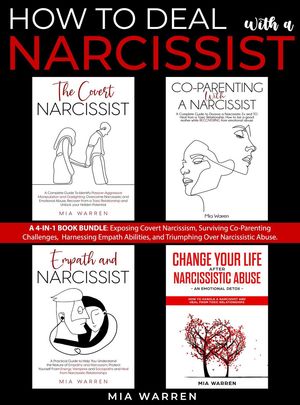 How to Deal with a Narcissist: A 4-in-1 Book Bundle: Exposing Covert Narcissism, Surviving Co-Parenting Challenges, Harnessing Empath Abilities, and Triumphing Over Narcissistic Abuse. Narcissism【電子書籍】 Mia Warren