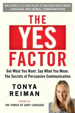 The Yes Factor Get What You Want. Say What You Mean.【電子書籍】[ Tonya Reiman ]