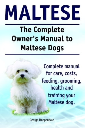 The Complete Owner’s Manual to Maltese Dogs. Complete manual for care, costs, feeding, grooming, health and training your Maltese dog.