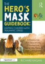 The Hero’s Mask Guidebook: Helping Children with Traumatic Stress A Resource for Educators, Counselors, Therapists, Parents and Caregivers【電子書籍】 Richard Kagan