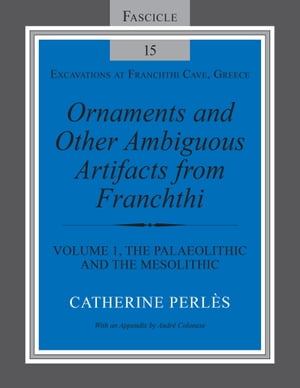 Ornaments and Other Ambiguous Artifacts from Franchthi Volume 1, The Palaeolithic and the Mesolithic【電子書籍】 Catherine Perl s