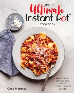 The Ultimate Instant Pot Cookbook 200 Deliciously Simple Recipes for Your Electric Pressure Cooker【電子書籍】[ Coco Morante ]