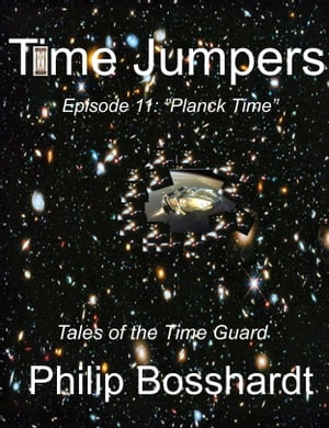Time Jumpers Episode 11: Planck Time