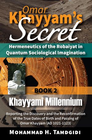 Omar Khayyam's Secret: Hermeneutics of the Robaiyat in Quantum Sociological Imagination: Book 2: Khayyami Millennium