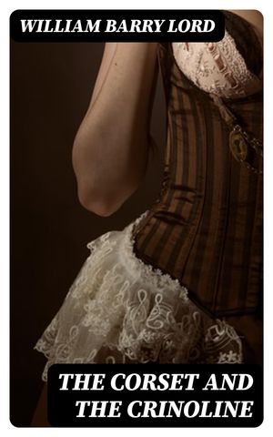 The Corset and the Crinoline A Book of Modes and