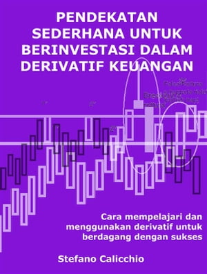 Pendekatan sederhana untuk berinvestasi dalam derivatif keuangan Cara mempelajari dan menggunakan derivatif untuk berdagang dengan sukses【電子書籍】 Stefano Calicchio