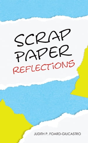 Scrap Paper Reflections【電子書籍】[ Judith P. Foard-Giucastro ]