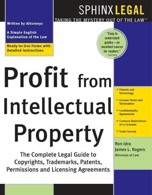 Profit from Intellectual Property The Complete Legal Guide to Copyrights, Trademarks, Patents, Permissions, and Licensing Agreements