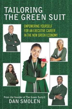 Tailoring the Green Suit Empowering Yourself for an Executive Career in the New Green EconomyŻҽҡ[ Dan Smolen ]