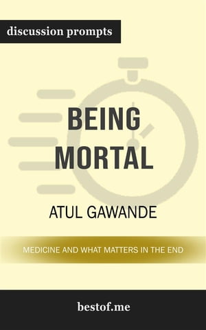 Summary: "Being Mortal: Medicine and What Matters in the End" by Atul Gawande | Discussion Prompts